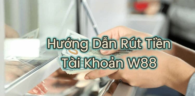 hướng dẫn rút tiền tài khoản w88